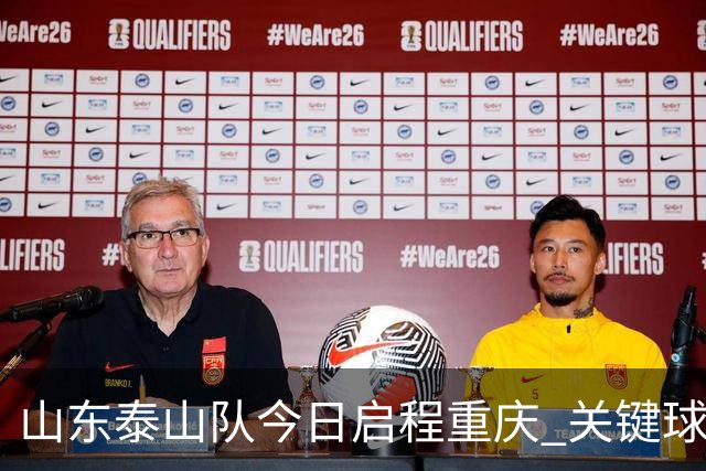 山东泰山队今日启程重庆 关键球员因停赛和受伤缺阵